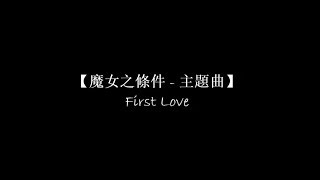 【魔女之條件 主題曲 - First Love】 中日羅馬拼音 歌詞