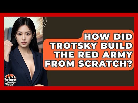 How Did Trotsky Build The Red Army From Scratch? - Socialism Explained