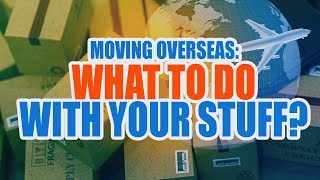 Moving Overseas: What To Do With Your Stuff
