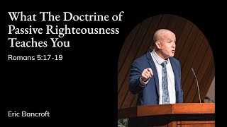Eric Bancroft | TMS Chapel | What The Doctrine of Passive Righteousness Teaches You - Romans 5:17-19