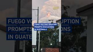 Fuego volcano eruption prompts evacuations in Guatemala