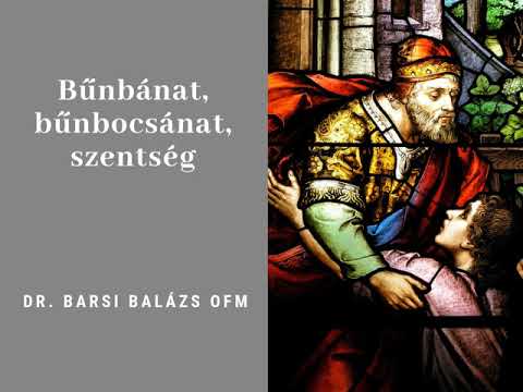 Dr. Barsi Balázs OFM: Bűnbánat, bűnbocsánat, szentség