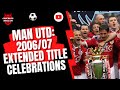 Man Utd - 2006/07 EXTENDED Title Celebrations 🟥⬜️⬛️