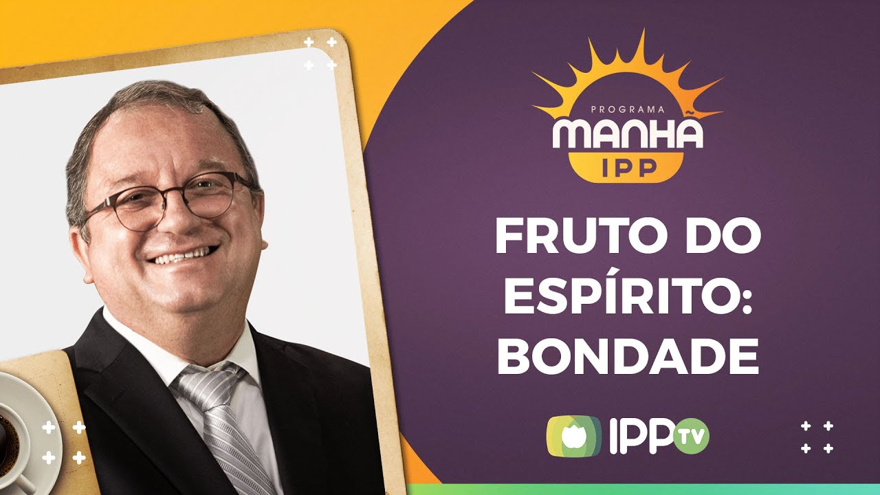 Fruto do Espírito: Bondade | Manhã IPP | Rev. Arival Dias Casimiro