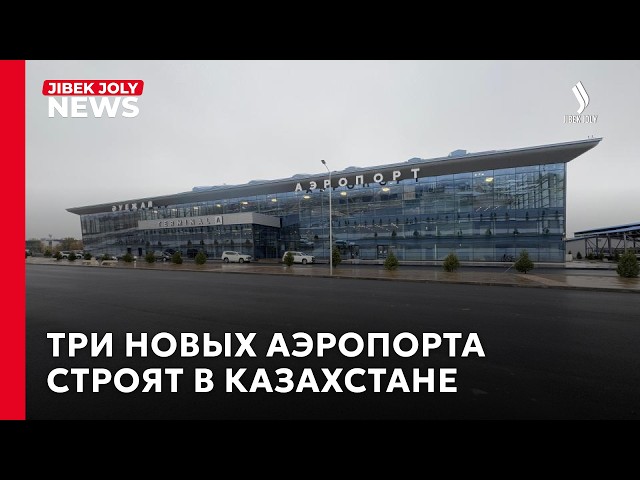 Три новых аэропорта строят в Казахстане