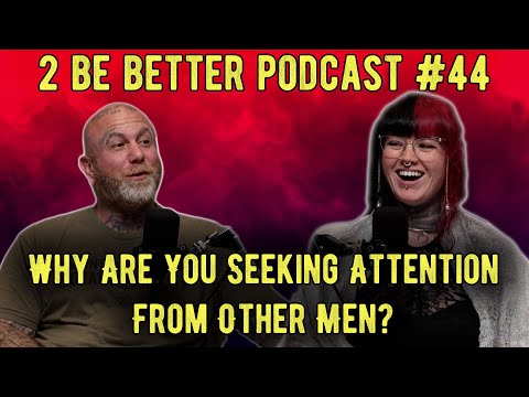 Why Are You Seeking Attention From Other Men? | 2 Be Better Podcast Episode #44
