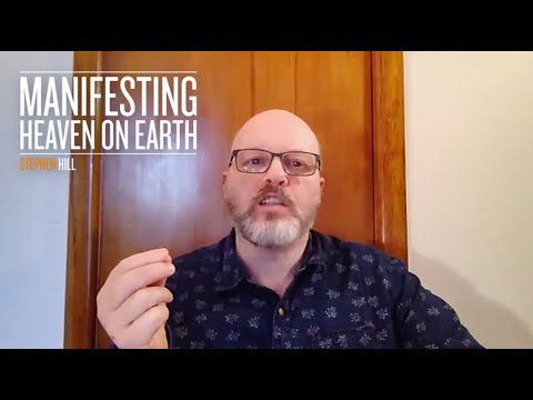 Manifesting Heaven on Earth - Stephen Hill