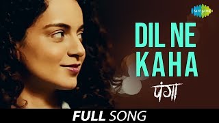 Panga | Dilne Kaha -  Full Song | Kangana Ranaut | Shahid M | Asees K | Javed A |Shankar Ehsaan Loy