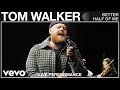 Tom Walker Better Half Of Me Live Performance Vevo