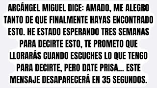 ARCÁNGEL MIGUEL DICE: AMADO, ME ALEGRO TANTO DE QUE FINALMENTE HAYAS ENCONTRADO ESTO. HE ESTADO...