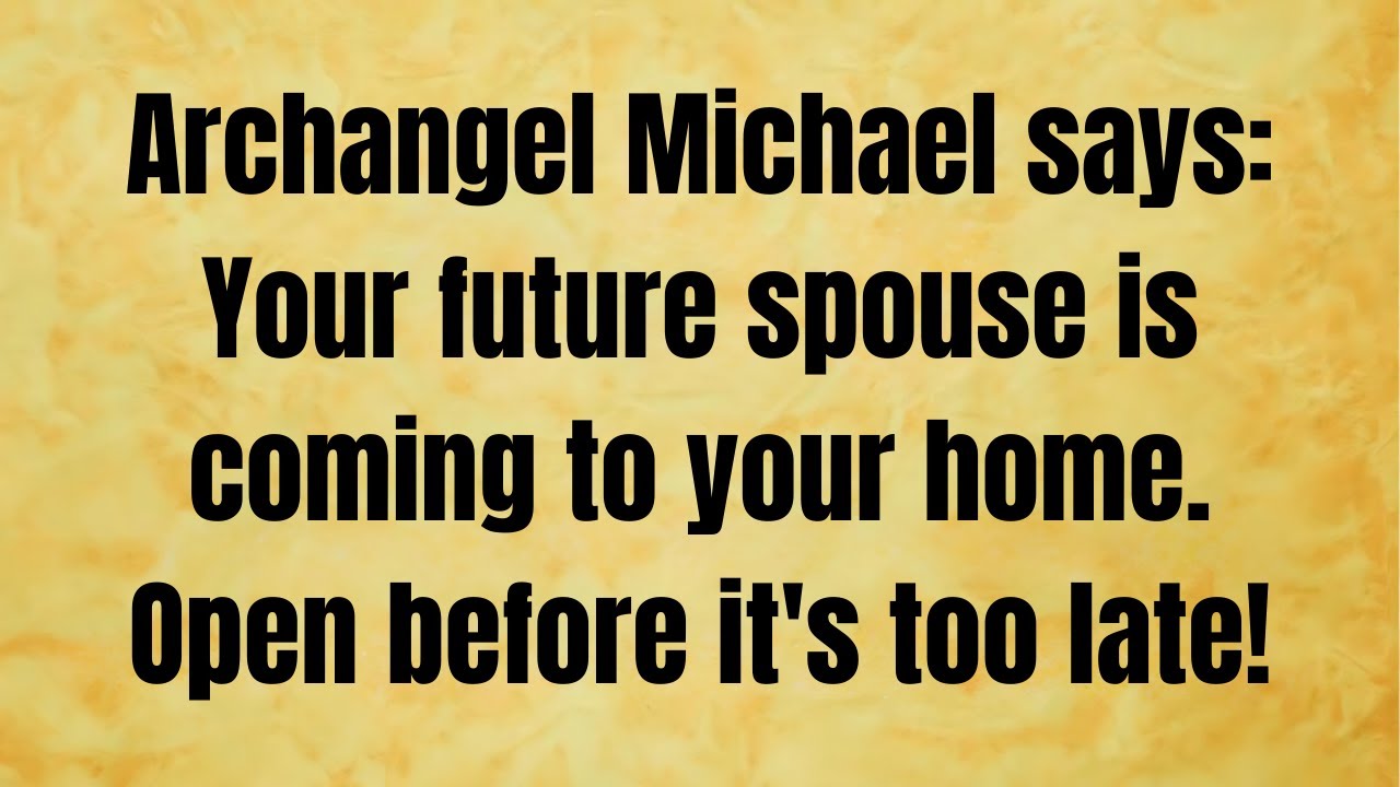 🔴 Archangel Michael says: your future spouse is coming to your home. Open before it's too late!
