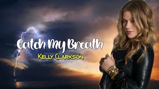 CATCH MY BREATH - KELLY CLARKSON | LYRICS 🎶🎶