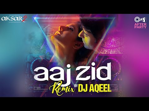 Aaj Zid Remix By DJ Aqeel | Aksar 2 | Arijit Singh | Zareen Khan, Gautam Rode, Abhinav Shukla