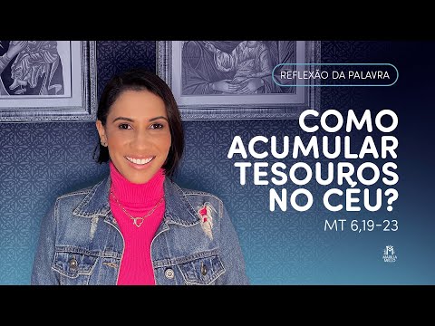 COMO ACUMULAR TESOUROS NO CÉU? ( MT 6, 19-23)