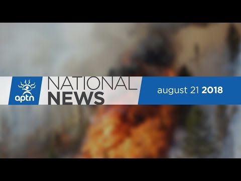 APTN National News August 21, 2018 – Forest fires continue in B.C., Terrorized in Kelly Lake