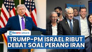 Hubungan Trump dan Netanyahu Memanas, Ribut hingga Adu Mulut Penuh Ketegangan Bahas Perang Iran