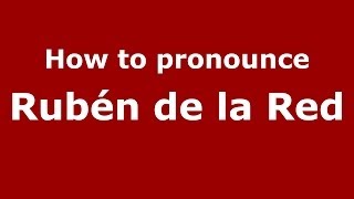 How to pronounce Rubén De La Red