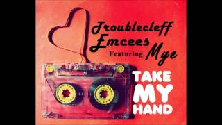 Troublecleff Emcees Feat. Mye - Take My Hand