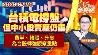 0720 台積電撐盤但中小股賣壓仍重，費半、韓股、升息為台股轉強觀察重點｜理財彥究院｜劉彥良