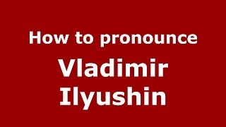 How to pronounce Vladimir Ilyushin