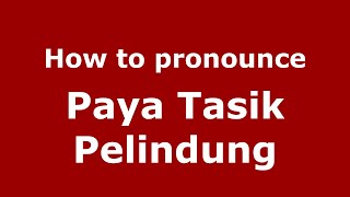 How to pronounce Paya Tasik Pelindung