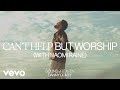 Can't Help But Worship
