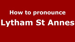 How to pronounce Lytham St Annes
