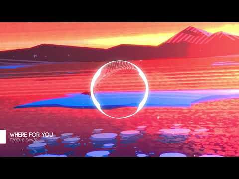Tøbex & Saw3r - Where For You