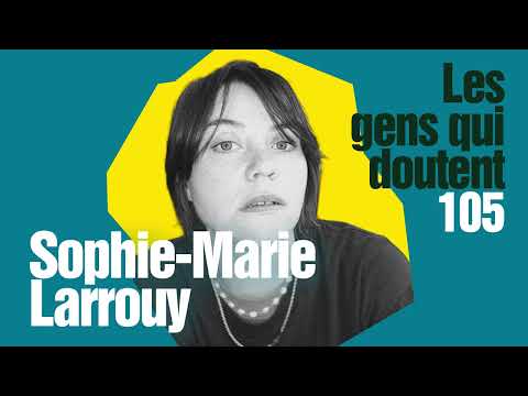 Sophie-Marie Larrouy : Pleurer dans les congélateurs (Interview Les Gens Qui Doutent)