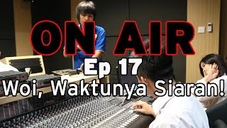 ON AIR Eps 17 – Woi, Waktunya Siaran!