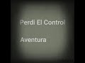 PERDÍ EL CONTROL..- AVENTURA (LETRA)