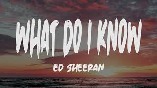 Ed Sheeran - What Do I Know (Lyrics)