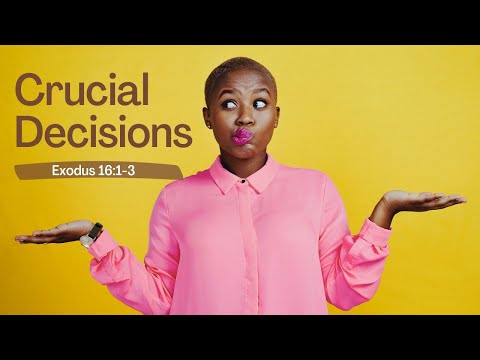 "Crucial Decisions" Exodus 16:1-3 | August 7, 2022