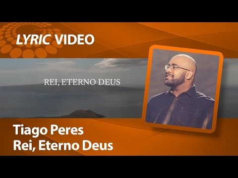 Tiago Peres - Rei, eterno Deus [ LYRIC VÍDEO ]