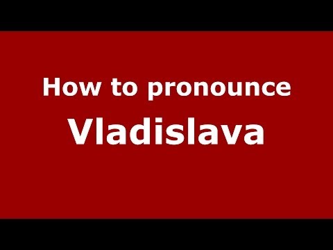 How to pronounce Vladislava (Russian/Russia) - PronounceNames.com