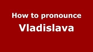 How to pronounce Vladislava