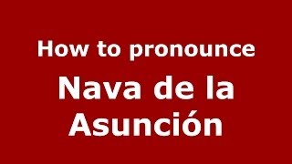How to pronounce Nava De La Asunción