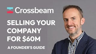 How to Sell your Company for $60m (from a Founder who did it)