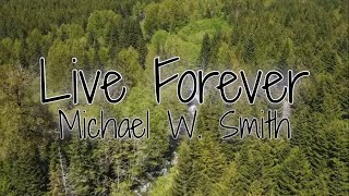 Live Forever - Michael W. Smith Lyrics