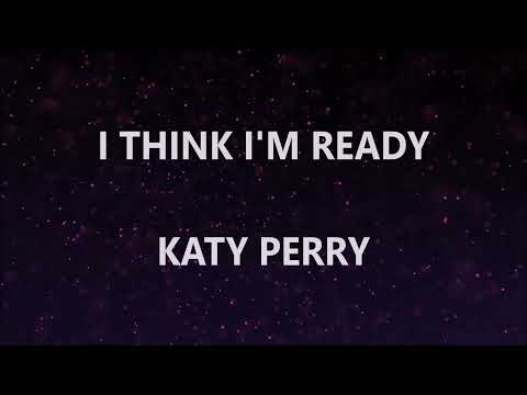 I THINK I'M READY - KATY PERRY (Lyrics)