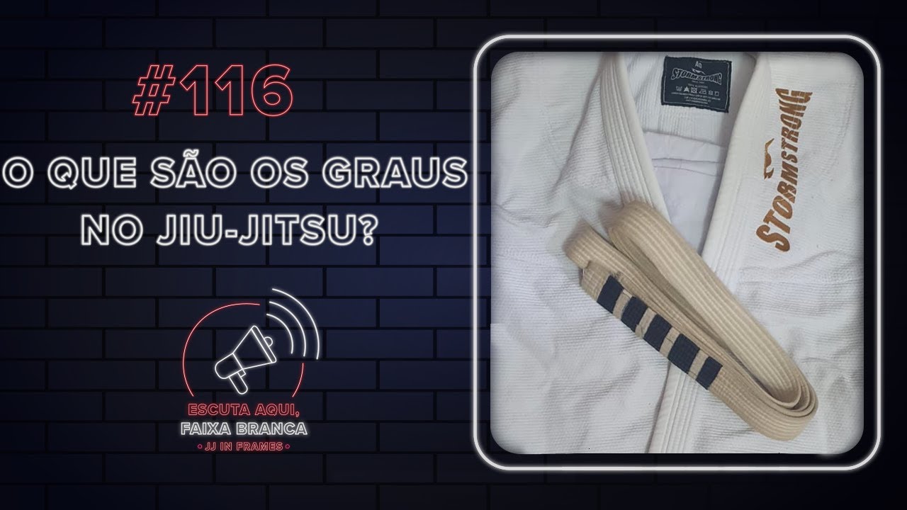 O QUE SÃO GRAUS NO JIU-JITSU? | Escuta aqui, faixa branca - EP. 116