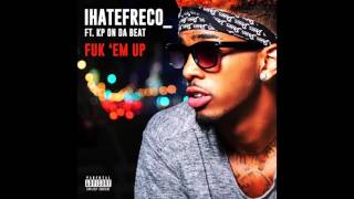 iHateFreco feat. KP On Da Beat - "Fuk'em Up" OFFICIAL VERSION
