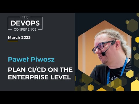 Plan CI/CD on the enterprise level | Pawel Piwosz | The DEVOPS Conference - Global 2023