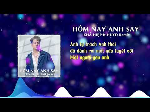 HÔM NAY ANH SAY REMIX - KHẢ HIỆP x HUYD  | Ngày hôm nay anh say, cạnh kế bên là ly rượu cay