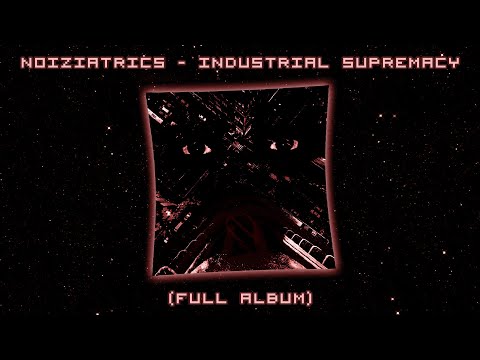 Noiziatrics - Industrial Supremacy [Full Album Stream]