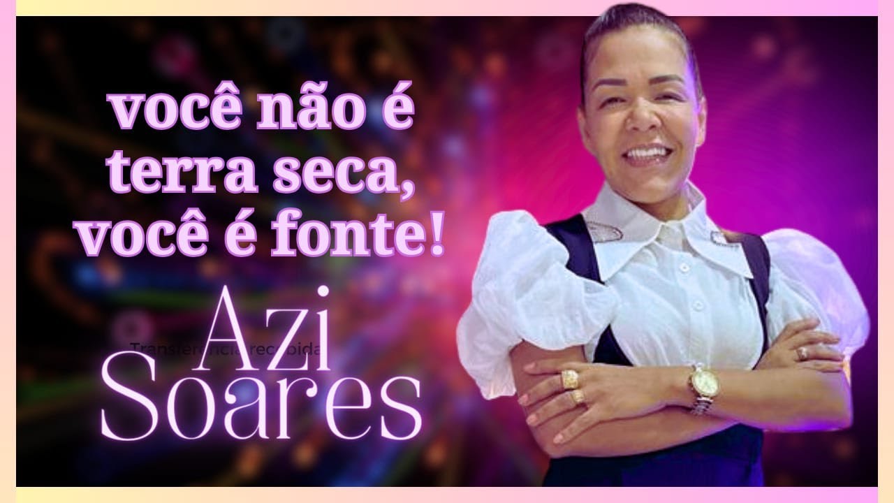 Você Não é Terra Seca Você é Fonte ( Azi Soares )