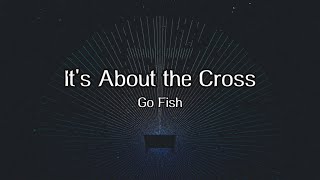 It&#39;s About the Cross Lyric Video - Go Fish