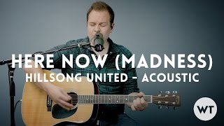 Here Now (Madness) - Hillsong United - acoustic w/ chords