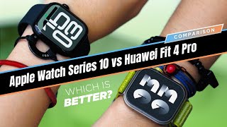 Huawei Watch Fit 4 Pro vs Apple Watch Series 10: Which is better for you?