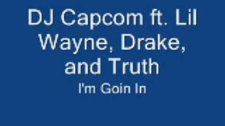 I&#39;m Goin In - DJ Capcom ft. Lil Wayne, Drake, and Truth